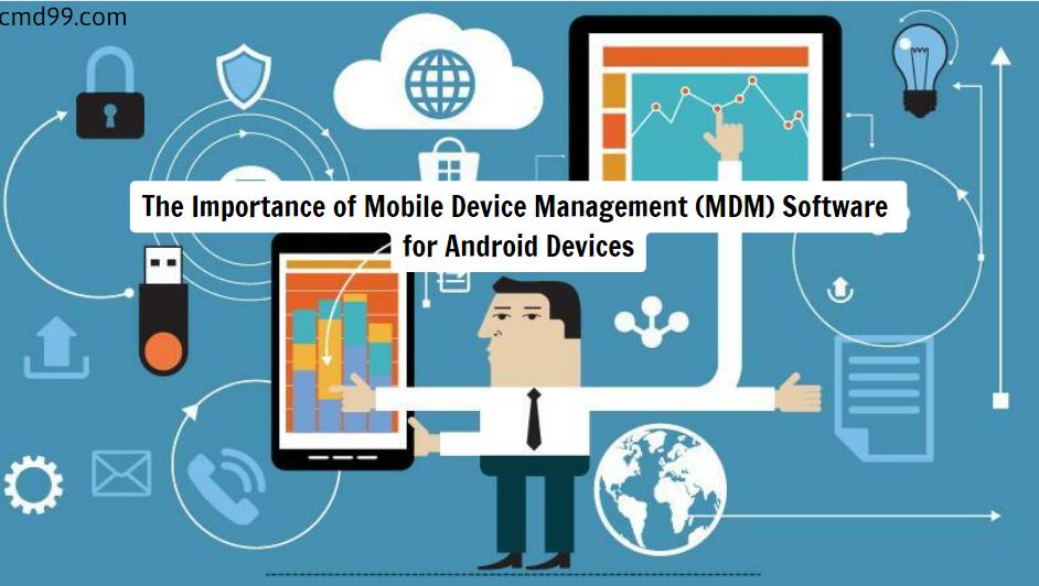 The Importance of Mobile Device Management (MDM) Software for Android Devices