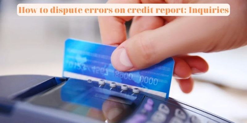 How to dispute errors on credit report: Inquiries