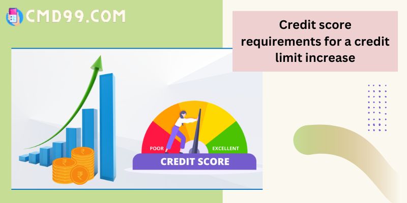 Credit score requirements for a credit limit increase