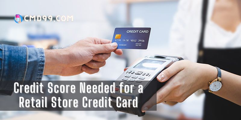 Credit Score Needed for a Retail Store Credit Card