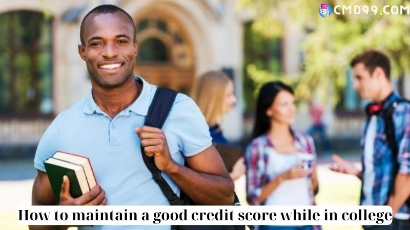 How to maintain a good credit score while in college